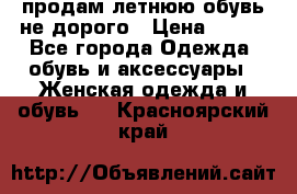 продам летнюю обувь не дорого › Цена ­ 500 - Все города Одежда, обувь и аксессуары » Женская одежда и обувь   . Красноярский край